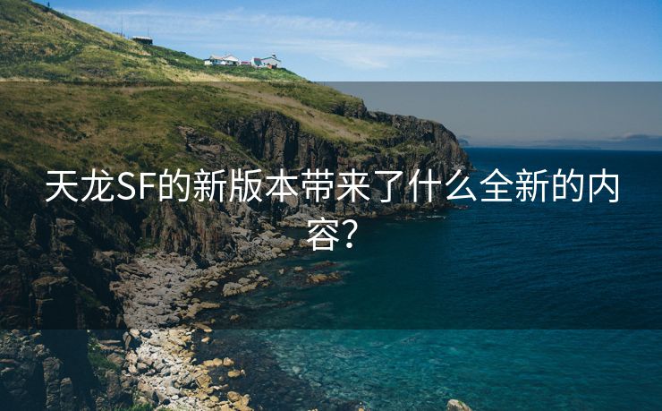 天龙SF的新版本带来了什么全新的内容？