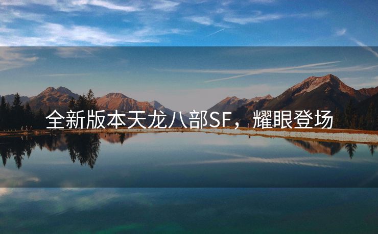 全新版本天龙八部SF，耀眼登场