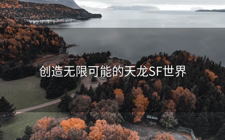 创造无限可能的天龙SF世界