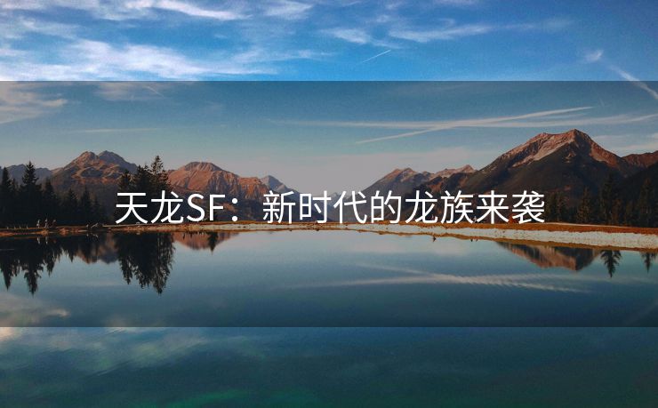 天龙SF：新时代的龙族来袭