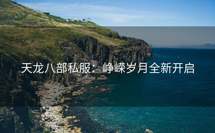 天龙八部私服：峥嵘岁月全新开启