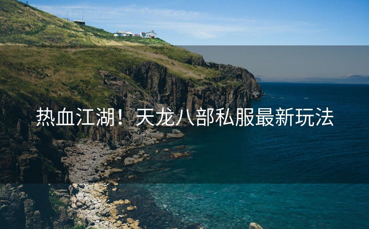 热血江湖！天龙八部私服最新玩法