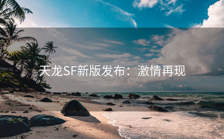 天龙SF新版发布：激情再现